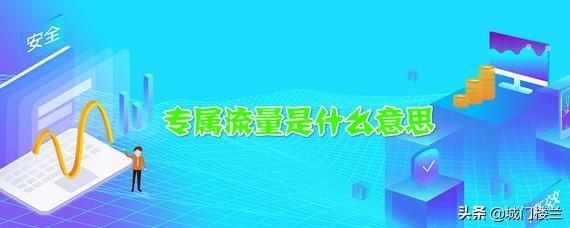 定向流量什么意思
:专属流量是什么意思？